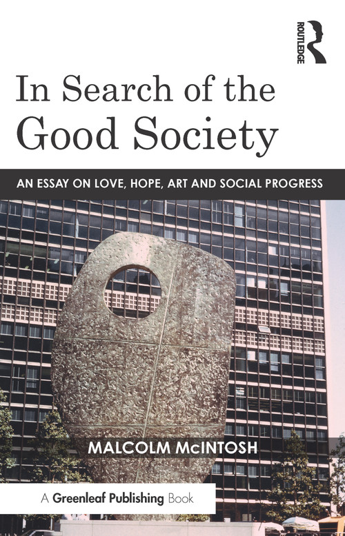 In Search of the Good Society (Love, Hope and Art as Political Economy) by Malcolm McIntosh, 9781783537426