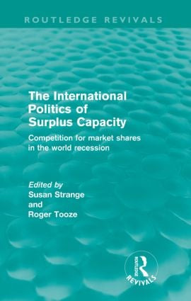 The International Politics of Surplus Capacity (Routledge Revivals) (Competition for Market Shares in the World Recession) - 9780415573184 by Susan Strange, Roger Tooze, 9780415573184