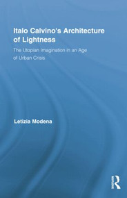 Italo Calvino's Architecture of Lightness (The Utopian Imagination in An Age of Urban Crisis) by Letizia Modena, 9781138847231