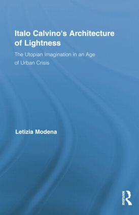Italo Calvino's Architecture of Lightness (The Utopian Imagination in An Age of Urban Crisis) by Letizia Modena, 9781138847231