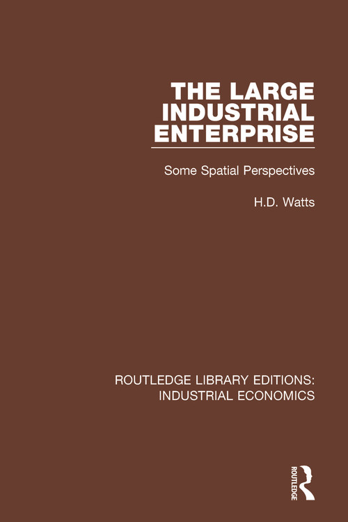 The Large Industrial Enterprise (Some Spatial Perspectives) by H.D. Watts, 9781138571082
