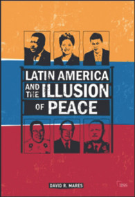 Latin America and the Illusion of Peace by David R. Mares, 9780415638463