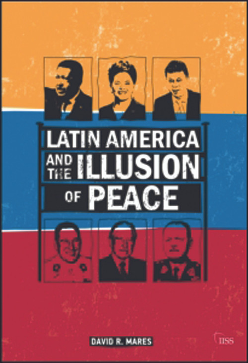 Latin America and the Illusion of Peace by David R. Mares, 9780415638463