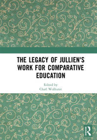 The Legacy of Jullien's Work for Comparative Education by Charl Wolhuter, 9780367663728