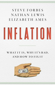 Inflation (What It Is, Why It's Bad, and How to Fix It) by Steve Forbes, Nathan Lewis, Elizabeth Ames, 9781641772433