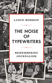 The Noise of Typewriters (Remembering Journalism) by Lance Morrow, 9781641772280