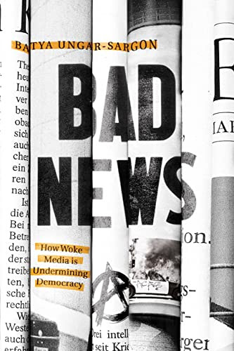 Bad News (How Woke Media Is Undermining Democracy) by Batya Ungar-Sargon, 9781641772990