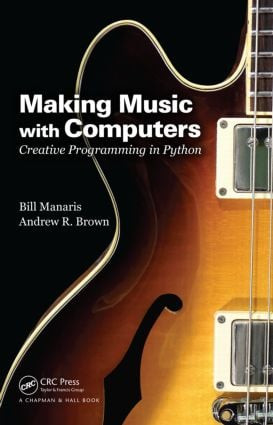 Making Music with Computers (Creative Programming in Python) by Bill Manaris, 9781439867914