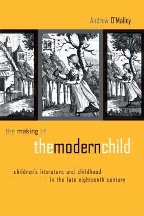 The Making of the Modern Child (Children's Literature in the Late Eighteenth Century) by Andrew O'Malley, 9780415514682