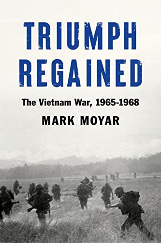 Triumph Regained (The Vietnam War, 1965-1968) by Mark Moyar, 9781641772976