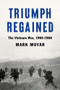Triumph Regained (The Vietnam War, 1965-1968) by Mark Moyar, 9781641772976