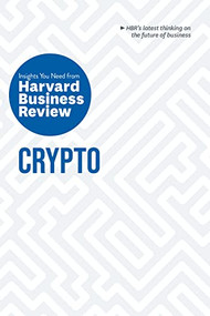 Crypto: The Insights You Need from Harvard Business Review by Harvard Business Review, Jeff John Roberts, Omid Malekan, Molly White, Steve Glaveski, 9781647824518