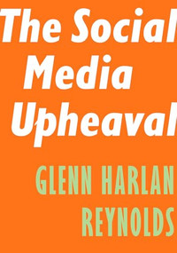 The Social Media Upheaval by Glenn Harlan Reynolds, 9781641770835