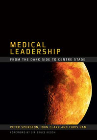 Medical Leadership (From the Dark Side to Centre Stage) by Peter Spurgeon, John Clark, Chris Ham, 9781846192463