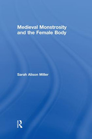 Medieval Monstrosity and the Female Body by Sarah Alison Miller, 9781138817449