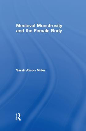 Medieval Monstrosity and the Female Body by Sarah Alison Miller, 9781138817449