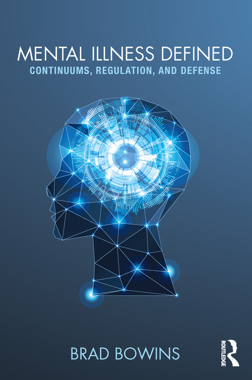 Mental Illness Defined (Continuums, Regulation, and Defense) by Brad Bowins, 9781138200609