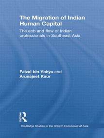 The Migration of Indian Human Capital (The Ebb and Flow of Indian Professionals in Southeast Asia) - 9781138843905 by Faizal bin Yahya, Arunajeet Kaur, 9781138843905