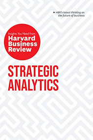 Strategic Analytics: The Insights You Need from Harvard Business Review by Harvard Business Review, Eric Siegel, Edward L. Glaeser, Cassie Kozyrkov, Thomas H. Davenport, 9781633698987