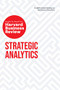 Strategic Analytics: The Insights You Need from Harvard Business Review by Harvard Business Review, Eric Siegel, Edward L. Glaeser, Cassie Kozyrkov, Thomas H. Davenport, 9781633698987