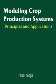 Modeling Crop Production Systems (Principles and Application) by P Singh, 9781578084180