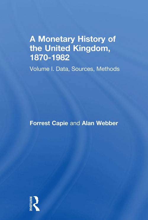 A Monetary History of the United Kingdom, 1870-1982 (Volume I. Data, Sources, Methods) by Forrest Capie, 9780415756495