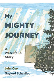 My Mighty Journey (A Waterfall's Story) by John  Coy, Gaylord  Schanilec, 9781681340081