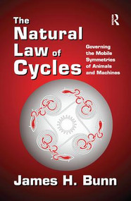The Natural Law of Cycles (Governing the Mobile Symmetries of Animals and Machines) by James H. Bunn, 9781138516434