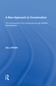 A New Approach to Conservation (The Importance of the Individual through Wildlife Rehabilitation) by Gill Aitken, 9781138618701