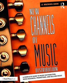 New Channels of Music Distribution (Understanding the Distribution Process, Platforms and Alternative Strategies) by C. Michael Brae, 9781138124189