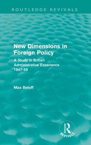 New Dimensions in Foreign Policy (Routledge Revivals) by Max Beloff, 9780415557979