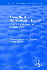 A New Public Management in Mexico (Towards a Government that Produces Results) - 9780415792929 by Esteban Moctezuma Barragán, Andrés Roemer, 9780415792929