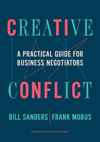 Creative Conflict (A Practical Guide for Business Negotiators) by Bill Sanders, Frank Mobus, 9781633699496
