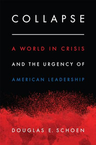 Collapse (A World in Crisis and the Urgency of American Leadership) by Douglas E. Schoen, 9781641770347