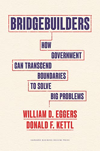Bridgebuilders (How Government Can Transcend Boundaries to Solve Big Problems) by William D. Eggers, Donald F. Kettl, 9781647825119