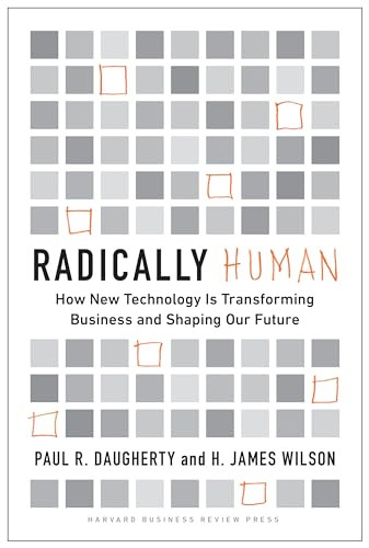 Radically Human (How New Technology Is Transforming Business and Shaping Our Future) by Paul Daugherty, H. James Wilson, 9781647821081