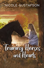 Training Horses and Hearts by Nicole Gustafson, 9781642474725