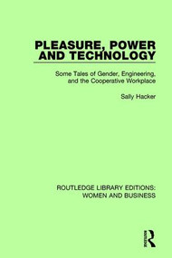 Pleasure, Power and Technology (Some Tales of Gender, Engineering, and the Cooperative Workplace) by Sally Hacker, 9781138245266