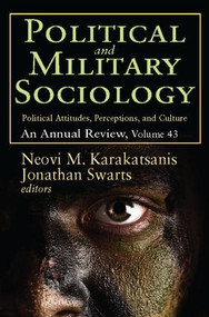 Political and Military Sociology (Volume 43, Political Attitudes, Perceptions, and Culture: An Annual Review) by Neovi M. Karakatsanis, 9781412856997