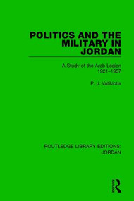Politics and the Military in Jordan (A Study of the Arab Legion, 1921-1957) - 9781138706477 by P.J. Vatikiotis, 9781138706477