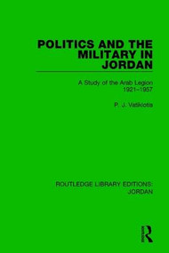 Politics and the Military in Jordan (A Study of the Arab Legion, 1921-1957) - 9781138706477 by P.J. Vatikiotis, 9781138706477
