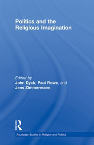 Politics and the Religious Imagination by John H.A. Dyck, Paul S. Rowe, Jens Zimmermann, 9780415870825