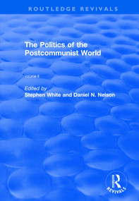 The Politics of the Postcommunist World by Stephen White, Daniel Nelson, 9781138636422