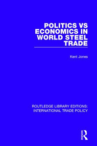 Politics vs Economics in World Steel Trade - 9781138297753 by Kent Jones, 9781138297753