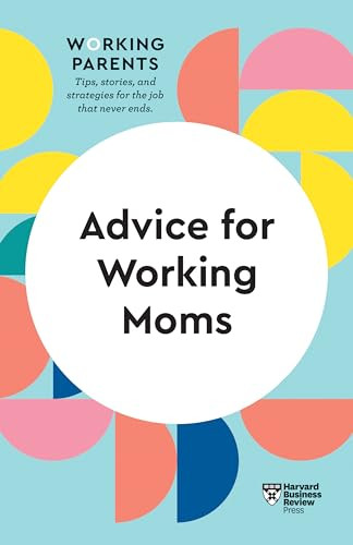 Advice for Working Moms (HBR Working Parents Series) by Harvard Business Review, Daisy Dowling, Sheryl G. Ziegler, Francesca Gino, Amy Jen Su, 9781647820923