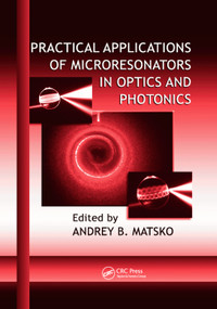 Practical Applications of Microresonators in Optics and Photonics by Andrey B. Matsko, 9781138381391
