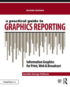 A Practical Guide to Graphics Reporting (Information Graphics for Print, Web & Broadcast) by Jennifer George-Palilonis, 9781138891302