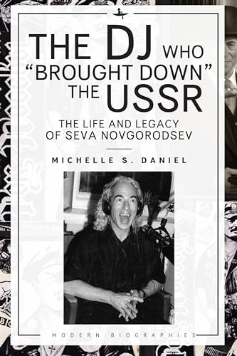 The DJ Who “Brought Down” the USSR (The Life and Legacy of Seva Novgorodsev) by Michelle Daniel, 9798887190990