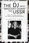 The DJ Who “Brought Down” the USSR (The Life and Legacy of Seva Novgorodsev) by Michelle Daniel, 9798887190990