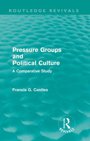 Pressure Groups and Political Culture (Routledge Revivals) (A Comparative Study) by Francis Castles, 9780415561174